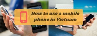 How to Use a Mobile Phone in Vietnam in 5 Easy Steps