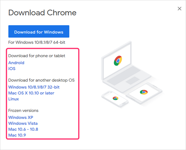 Chrome 64-bit or Chrome 32-bit: Download the version you want, for Windows 10 or older