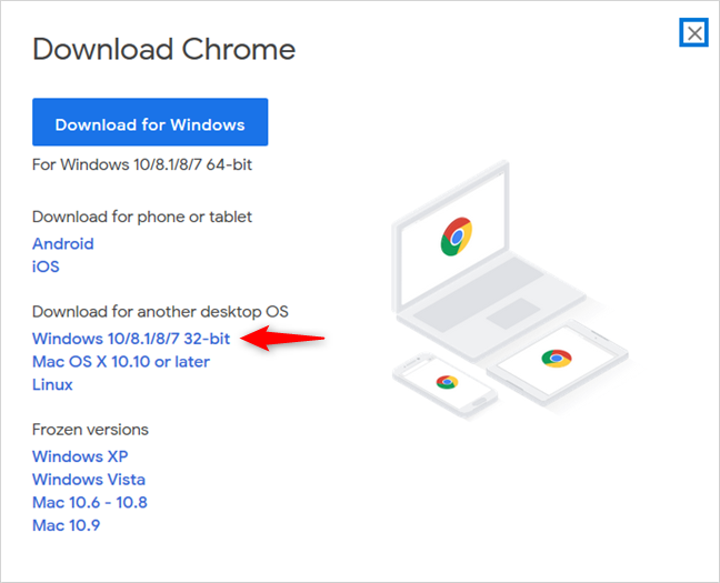 Chrome 64-bit or Chrome 32-bit: Download the version you want, for Windows 10 or older