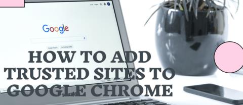 Comment ajouter des sites de confiance à Google Chrome